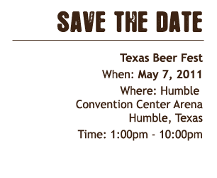 Save the Date Texas Beer Festival May 7, 2011 Humble Convention Center Arena Humble, Texas